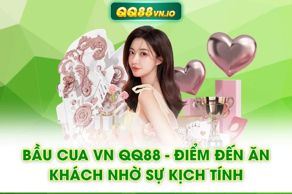 Bầu Cua VN QQ88 - Điểm Đến Ăn Khách Nhờ Sự Kịch Tính