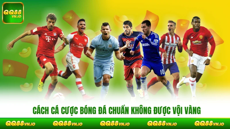 Cách cá cược bóng đá chuẩn không được vội vàng