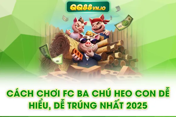 Cách Chơi Fc Ba Chú Heo Con Dễ Hiểu, Dễ Trúng Nhất 2025