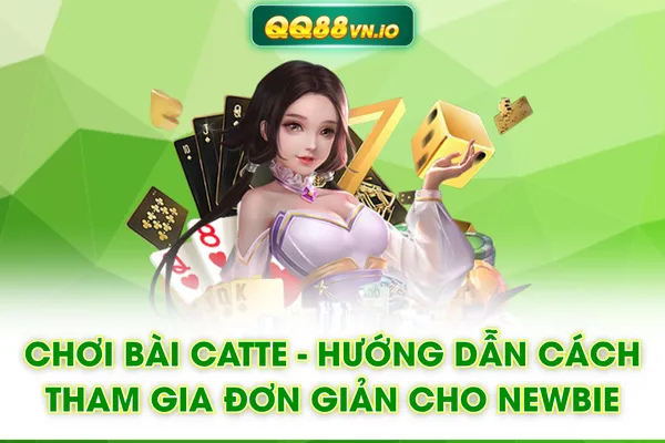 Chơi Bài Catte - Hướng Dẫn Cách Tham Gia Đơn Giản Cho Newbie