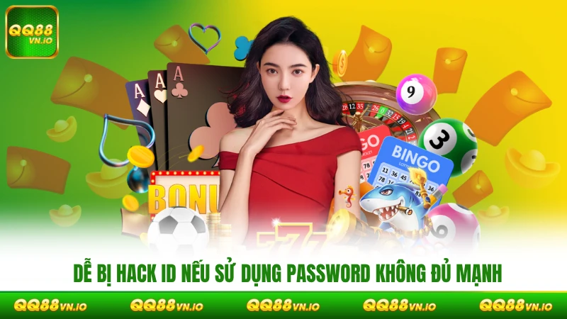 Dễ bị hack ID nếu sử dụng password không đủ mạnh