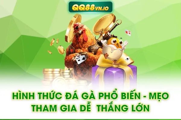 Hình Thức Đá Gà Phổ Biến - Mẹo Tham Gia Dễ Thắng Lớn