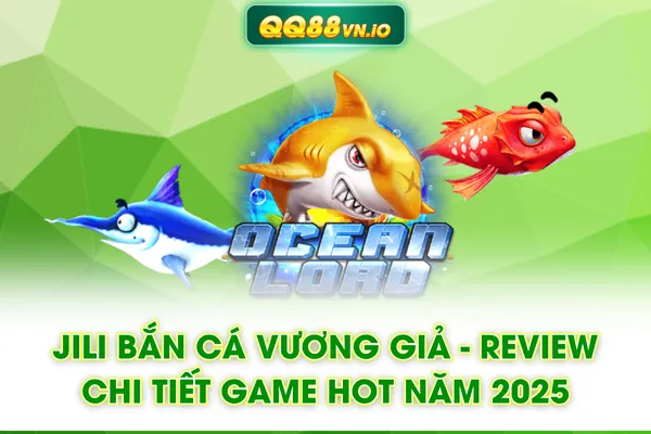 JILI Bắn Cá Vương Giả - Review Chi Tiết Game Hot Năm 2025
