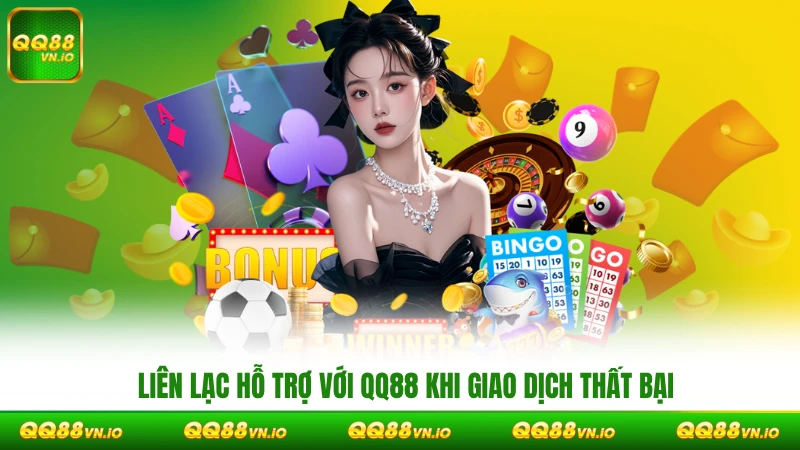 Liên lạc hỗ trợ với QQ88 khi giao dịch thất bại