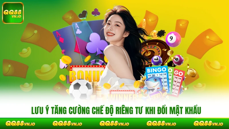 Lưu ý tăng cường chế độ riêng tư khi đổi mật khẩu