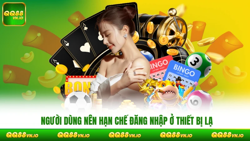 Người dùng nên hạn chế đăng nhập ở thiết bị lạ