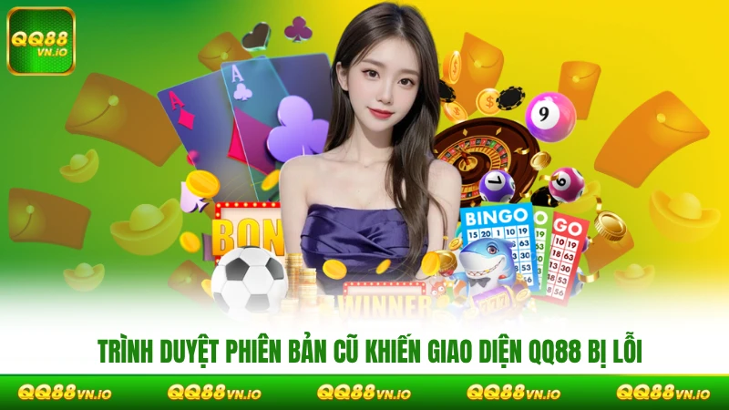 Trình duyệt phiên bản cũ khiến giao diện QQ88 bị lỗi