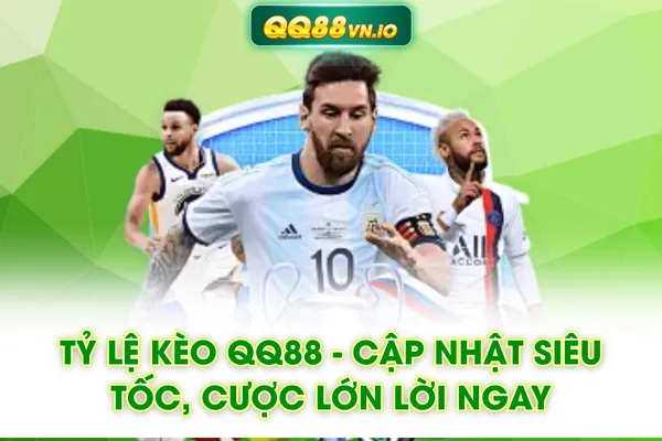 Tỷ Lệ Kèo QQ88 - Cập Nhật Siêu Tốc, Cược Lớn Lời Ngay